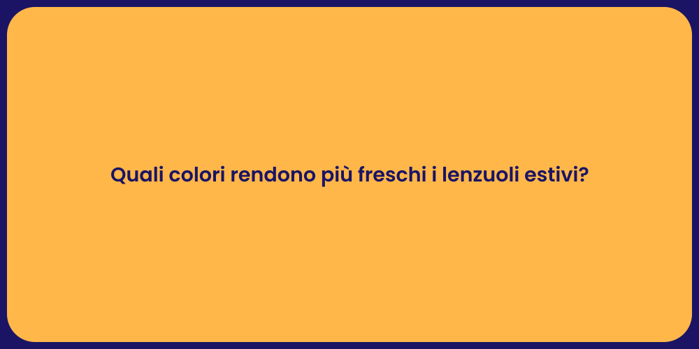 Quali colori rendono più freschi i lenzuoli estivi?