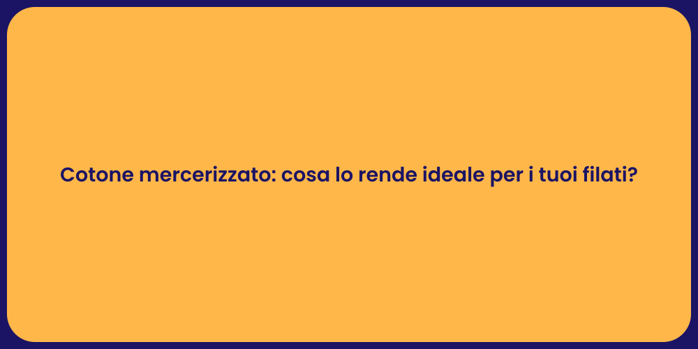 Cotone mercerizzato: cosa lo rende ideale per i tuoi filati?