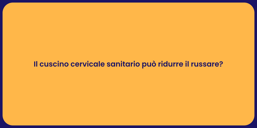 Il cuscino cervicale sanitario può ridurre il russare?