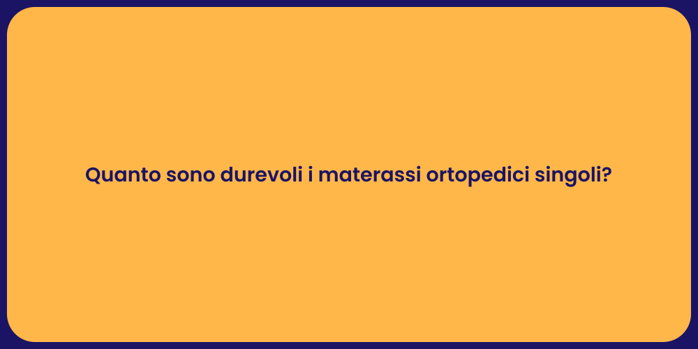 Quanto sono durevoli i materassi ortopedici singoli?