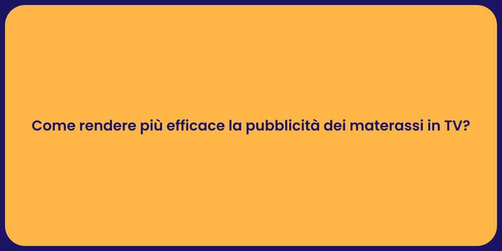 Come rendere più efficace la pubblicità dei materassi in TV?