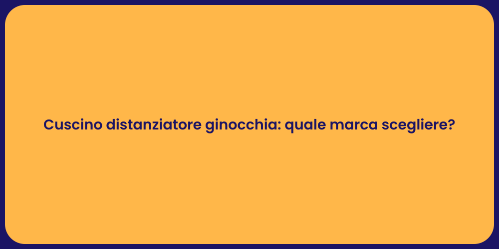 Cuscino distanziatore ginocchia: quale marca scegliere?