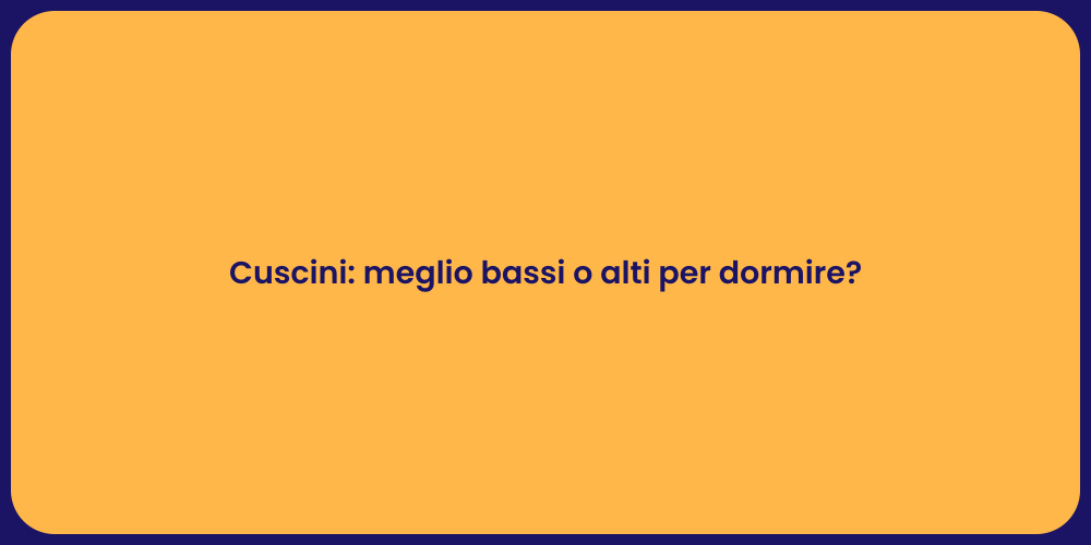 Cuscini: meglio bassi o alti per dormire?