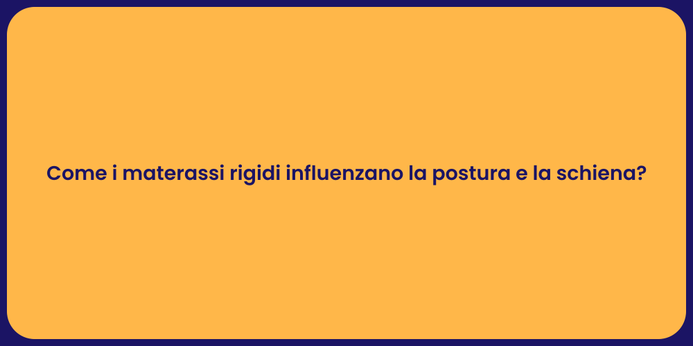 Come i materassi rigidi influenzano la postura e la schiena?