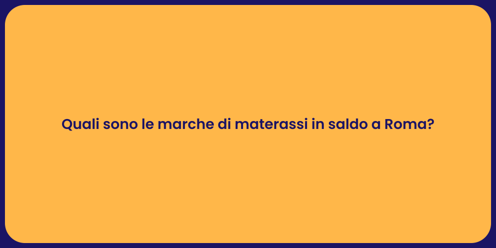Quali sono le marche di materassi in saldo a Roma?