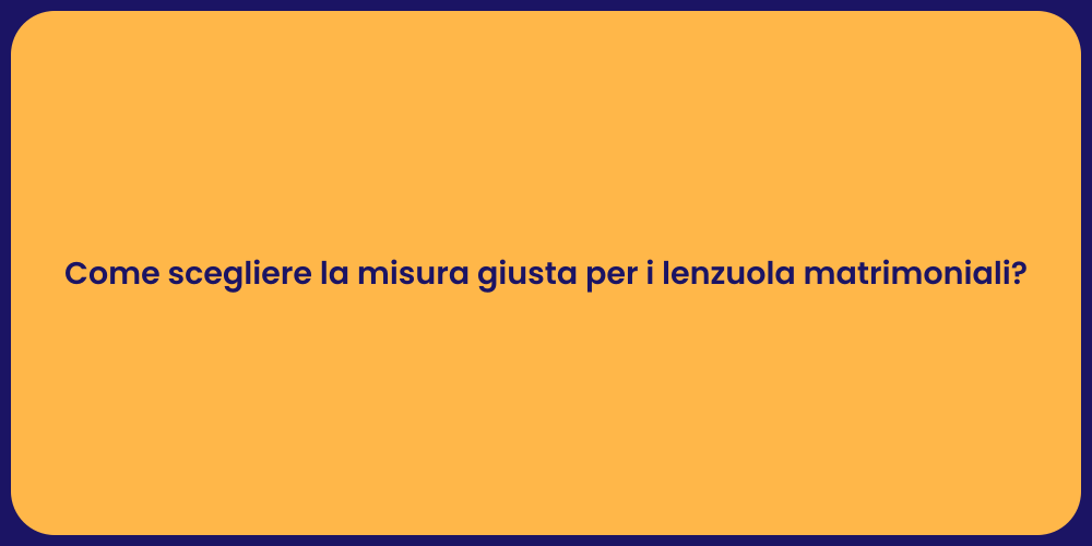 Come scegliere la misura giusta per i lenzuola matrimoniali?