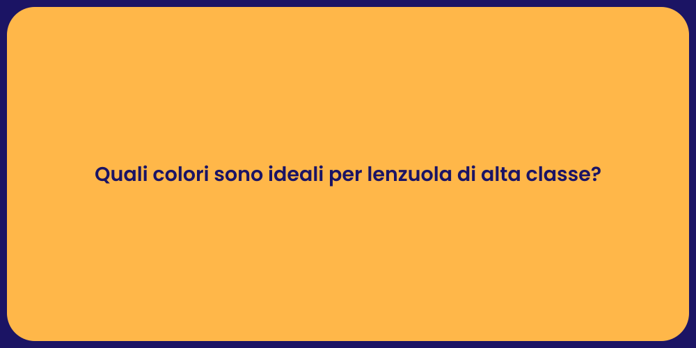 Quali colori sono ideali per lenzuola di alta classe?