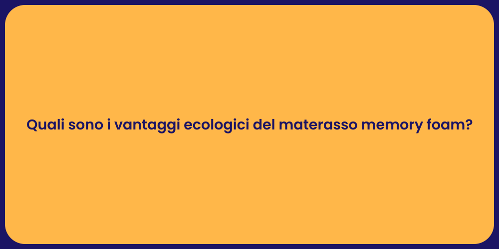 Quali sono i vantaggi ecologici del materasso memory foam?