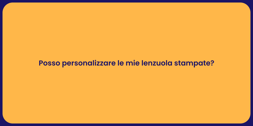Posso personalizzare le mie lenzuola stampate?