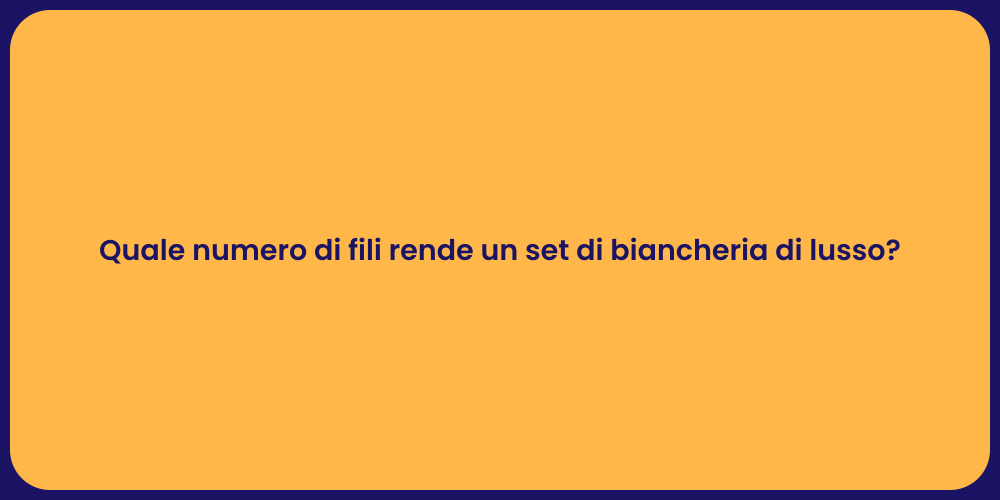 Quale numero di fili rende un set di biancheria di lusso?