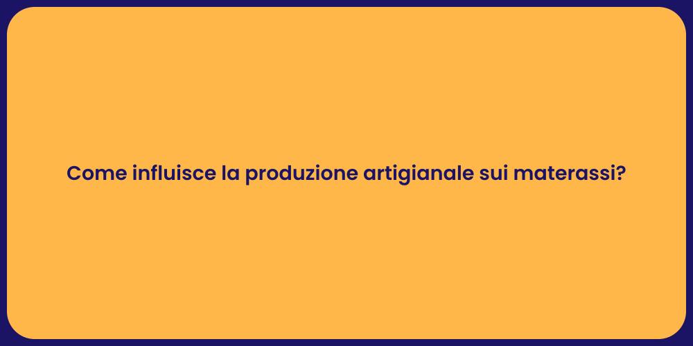 Come influisce la produzione artigianale sui materassi?