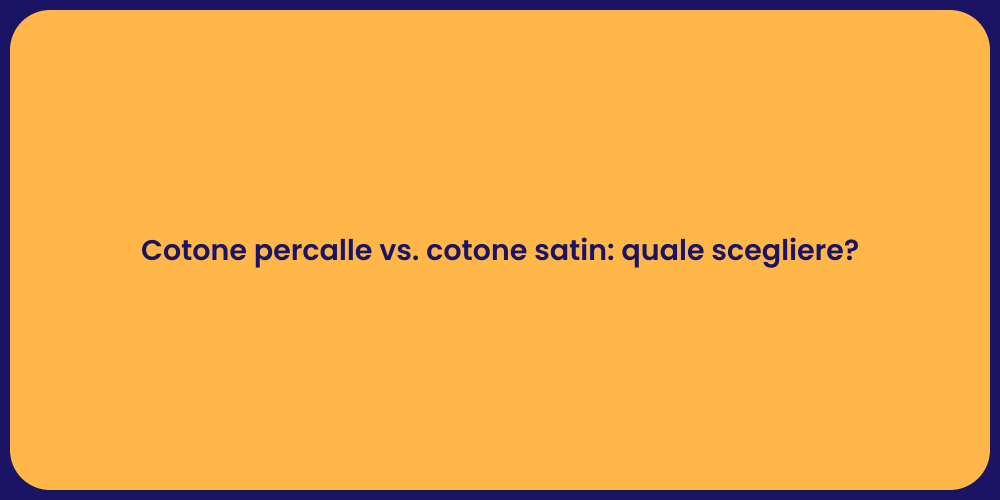 Cotone percalle vs. cotone satin: quale scegliere?