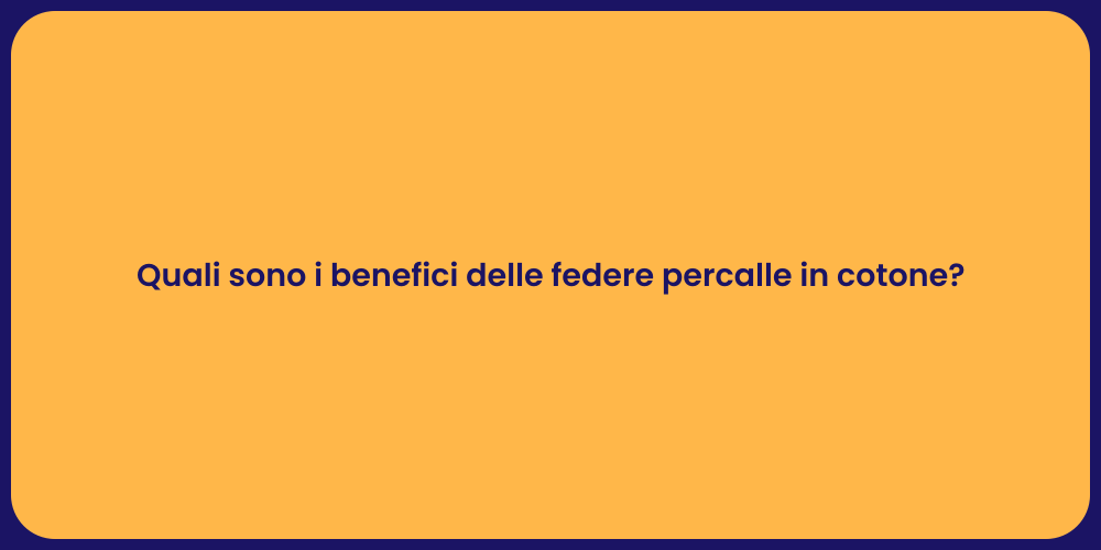 Quali sono i benefici delle federe percalle in cotone?