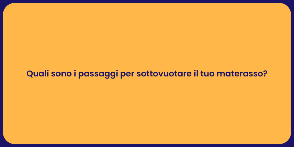 Quali sono i passaggi per sottovuotare il tuo materasso?