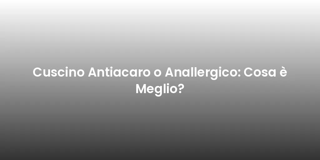 Cuscino Antiacaro o Anallergico: Cosa è Meglio?