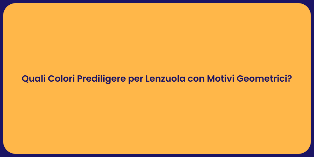 Quali Colori Prediligere per Lenzuola con Motivi Geometrici?