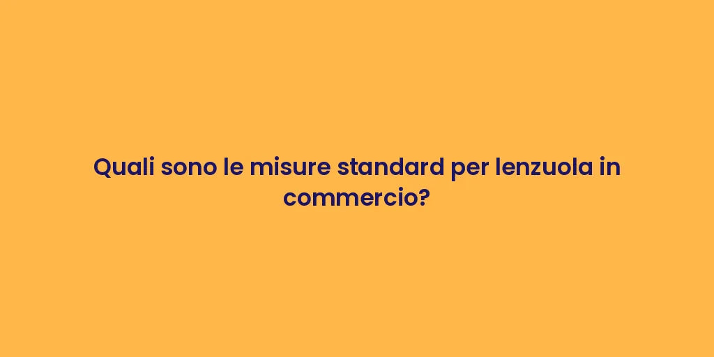 Quali sono le misure standard per lenzuola in commercio?
