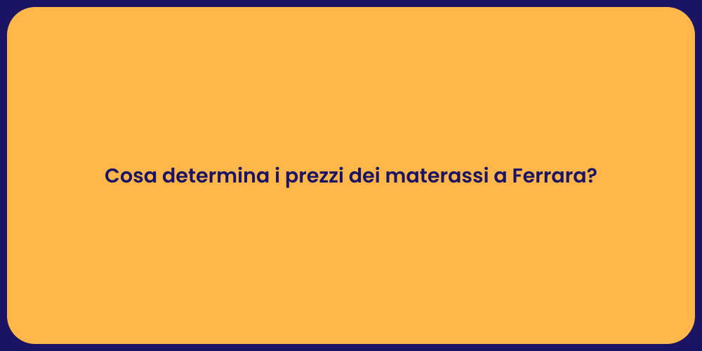 Cosa determina i prezzi dei materassi a Ferrara?