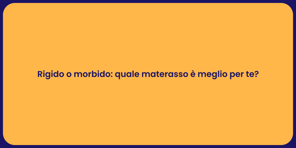 Rigido o morbido: quale materasso è meglio per te?