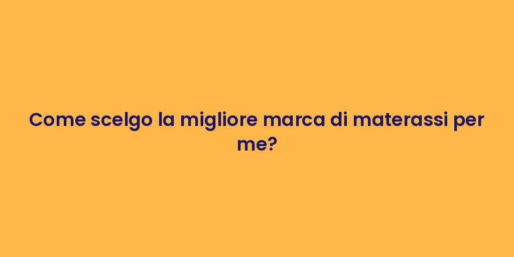 Come scelgo la migliore marca di materassi per me?