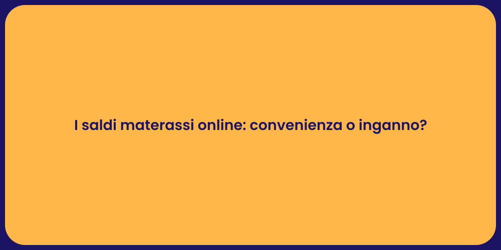 I saldi materassi online: convenienza o inganno?