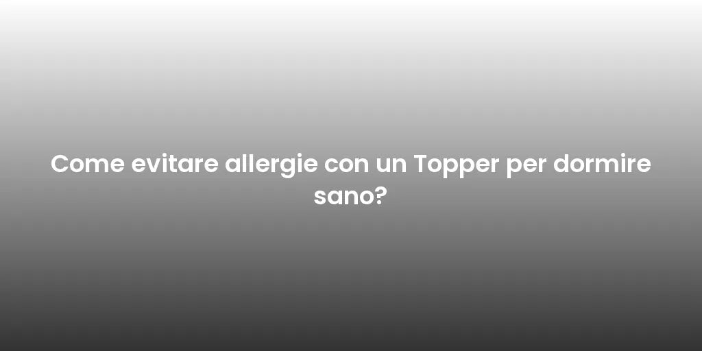 Come evitare allergie con un Topper per dormire sano?