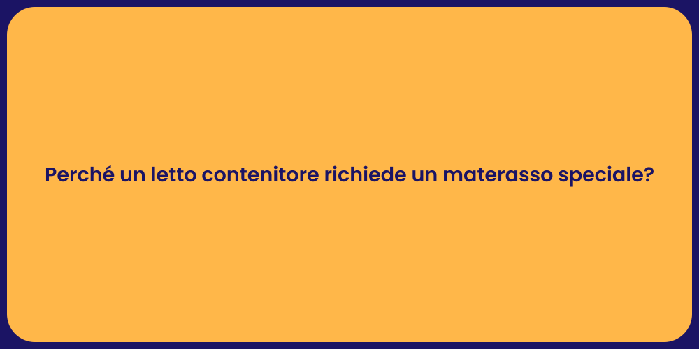 Perché un letto contenitore richiede un materasso speciale?