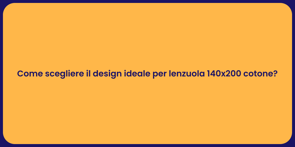 Come scegliere il design ideale per lenzuola 140x200 cotone?