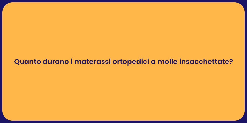 Quanto durano i materassi ortopedici a molle insacchettate?