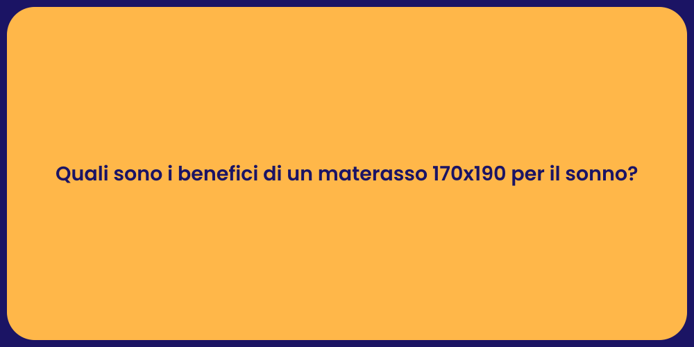 Quali sono i benefici di un materasso 170x190 per il sonno?