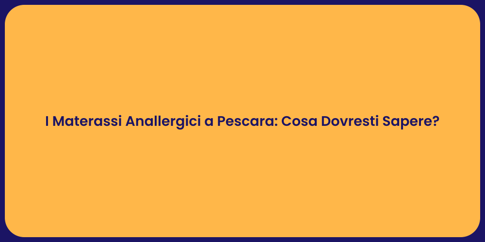 I Materassi Anallergici a Pescara: Cosa Dovresti Sapere?