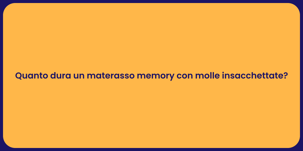 Quanto dura un materasso memory con molle insacchettate?