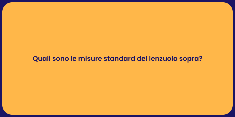 Quali sono le misure standard del lenzuolo sopra?