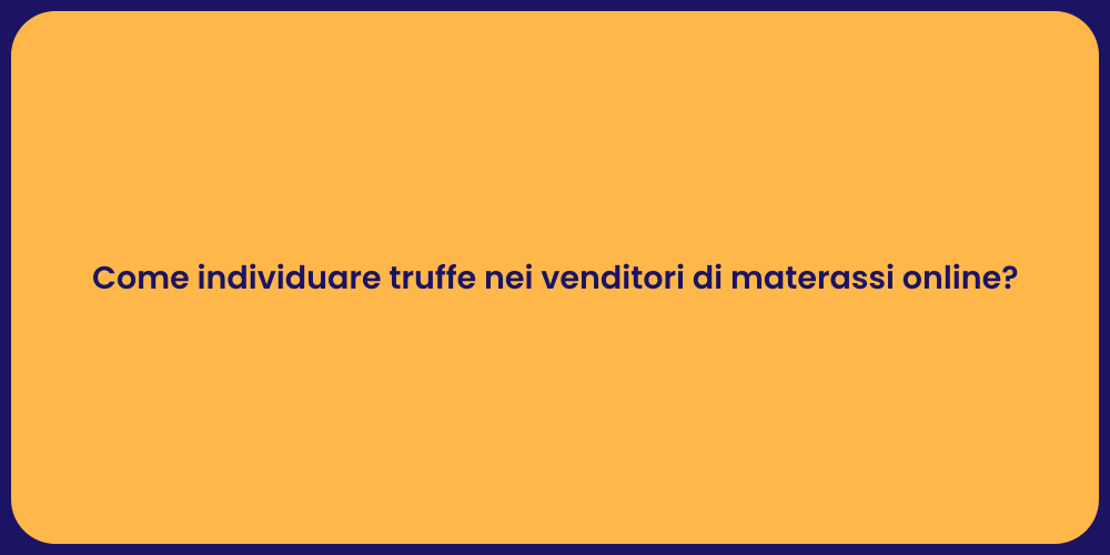 Come individuare truffe nei venditori di materassi online?