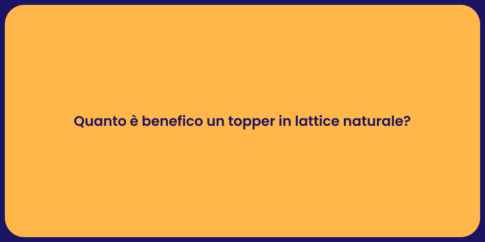 Quanto è benefico un topper in lattice naturale?