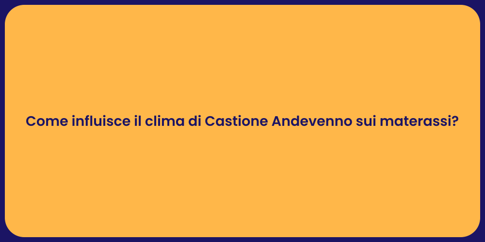 Come influisce il clima di Castione Andevenno sui materassi?