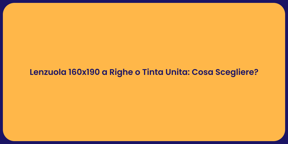 Lenzuola 160x190 a Righe o Tinta Unita: Cosa Scegliere?