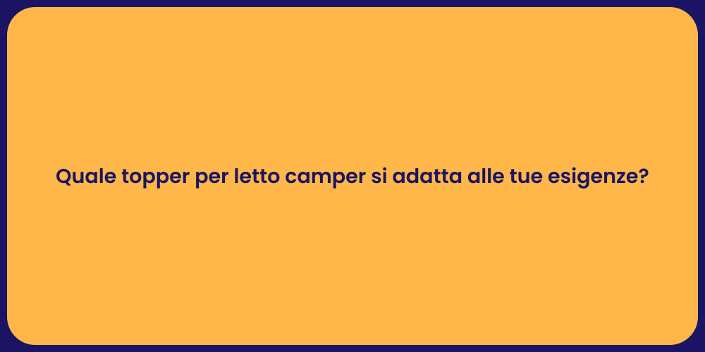Quale topper per letto camper si adatta alle tue esigenze?