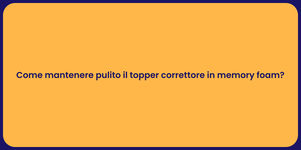 Come mantenere pulito il topper correttore in memory foam?
