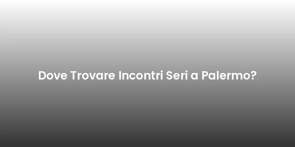 Dove Trovare Incontri Seri a Palermo?