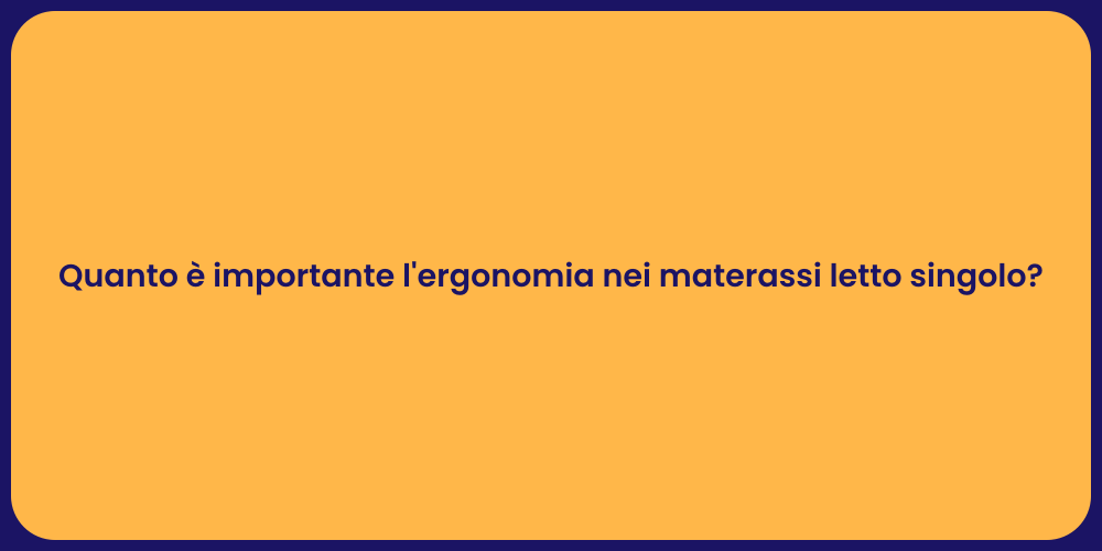 Quanto è importante l'ergonomia nei materassi letto singolo?