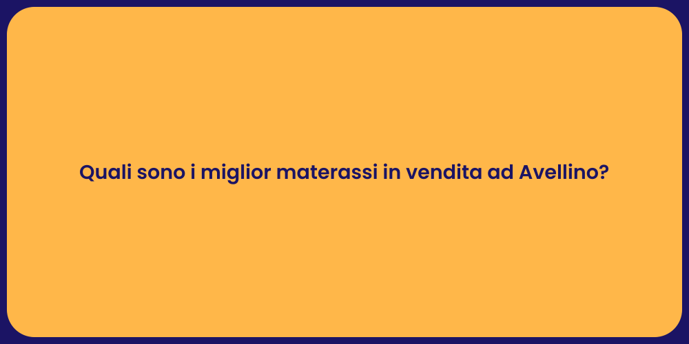 Quali sono i miglior materassi in vendita ad Avellino?