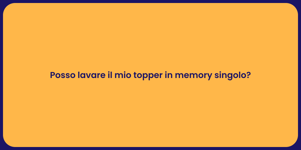 Posso lavare il mio topper in memory singolo?