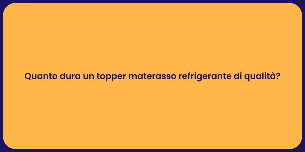 Quanto dura un topper materasso refrigerante di qualità?