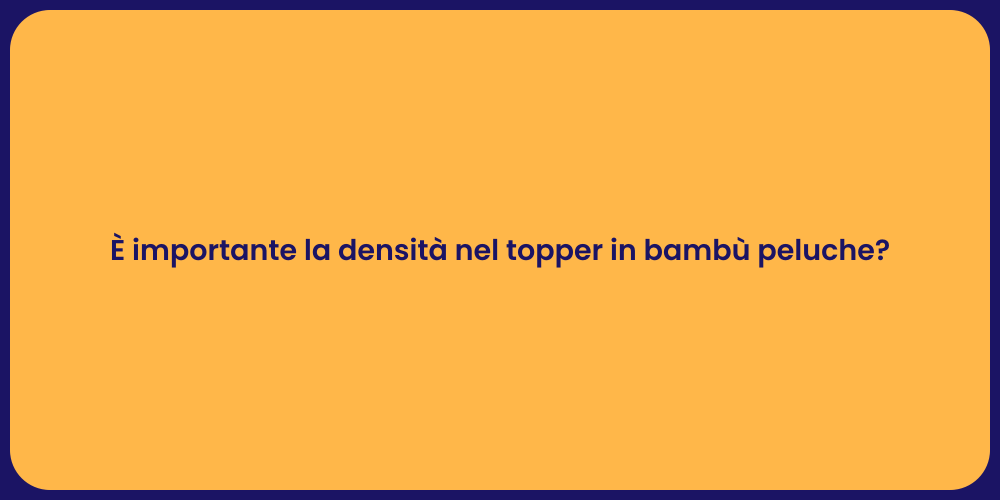 È importante la densità nel topper in bambù peluche?
