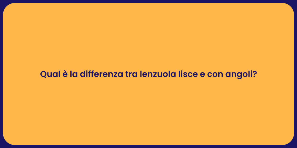 Qual è la differenza tra lenzuola lisce e con angoli?