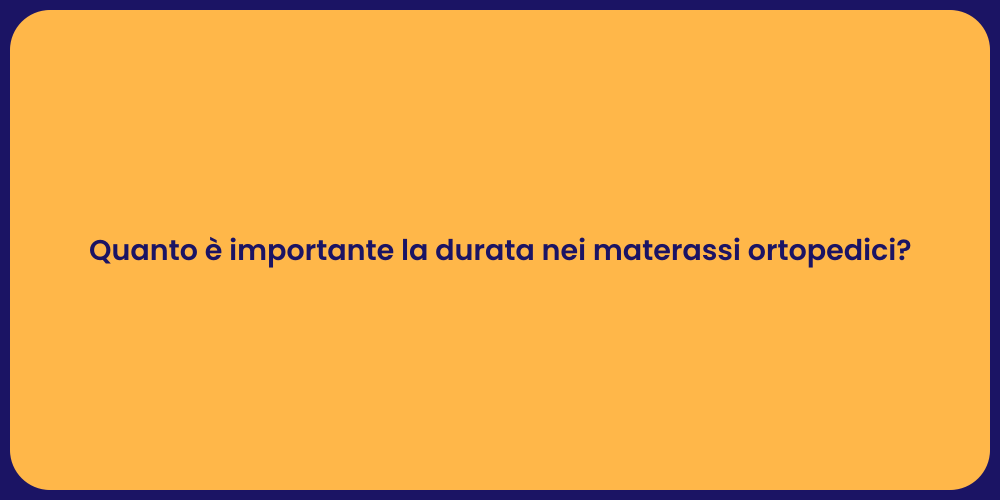 Quanto è importante la durata nei materassi ortopedici?