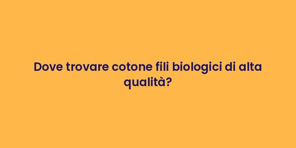 Dove trovare cotone fili biologici di alta qualità?