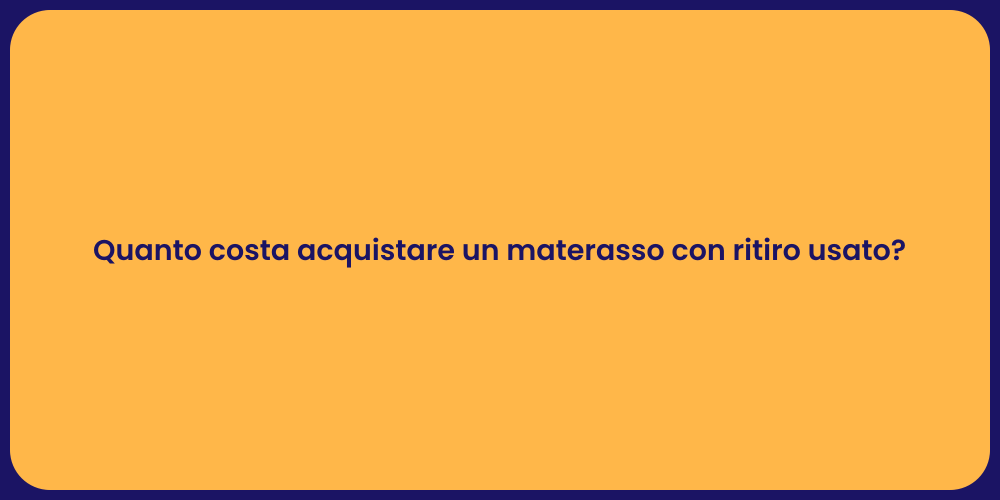 Quanto costa acquistare un materasso con ritiro usato?