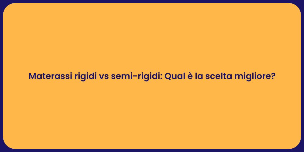 Materassi rigidi vs semi-rigidi: Qual è la scelta migliore?